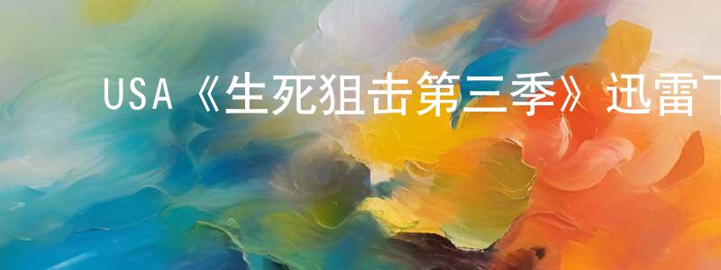 白贵元发布USA《生死狙击第三季》迅雷下载/在线观看/百度云-犯罪/历史载-美剧天堂